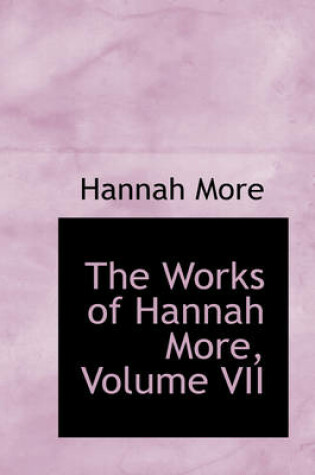 Cover of The Works of Hannah More, Volume VII