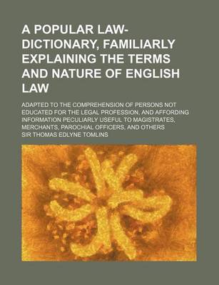 Book cover for A Popular Law-Dictionary, Familiarly Explaining the Terms and Nature of English Law; Adapted to the Comprehension of Persons Not Educated for the Le