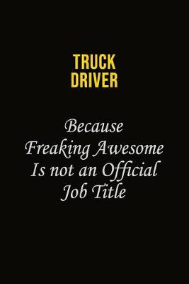Book cover for truck driver Because Freaking Awesome Is Not An Official Job Title