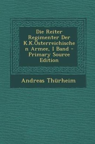 Cover of Die Reiter Regimenter Der K.K.Osterreichischen Armee, I Band