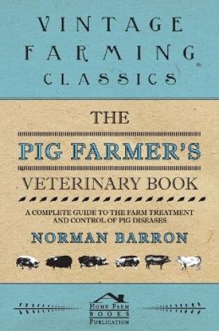 Cover of The Pig Farmer's Veterinary Book - A Complete Guide to the Farm Treatment and Control of Pig Diseases