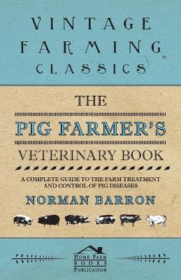 Book cover for The Pig Farmer's Veterinary Book - A Complete Guide to the Farm Treatment and Control of Pig Diseases