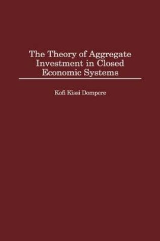 Cover of The Theory of Aggregate Investment in Closed Economic Systems