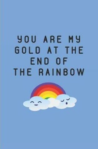 Cover of You Are My Gold at the End of the Rainbow
