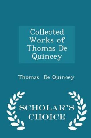 Cover of Collected Works of Thomas de Quincey - Scholar's Choice Edition