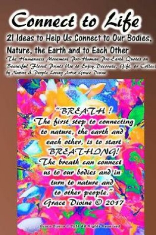 Cover of Connect to Life 21 Ideas to Help Us Connect to Our Bodies, Nature, the Earth and to Each Other The Humanness Movement Pro-Human Pro-Earth Quotes on Beautiful Floral Prints