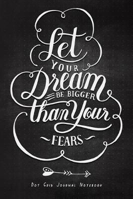 Book cover for Let Your Dream Be Bigger Than Your Fears - Bullet Journal Notebook