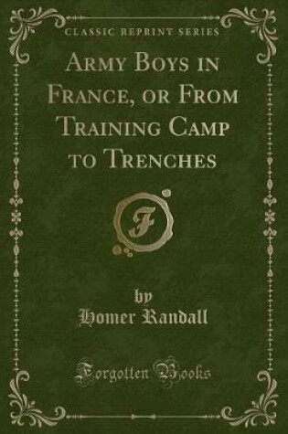 Cover of Army Boys in France, or from Training Camp to Trenches (Classic Reprint)
