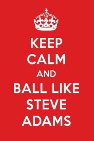 Cover of Keep Calm and Play Like Steve Adams