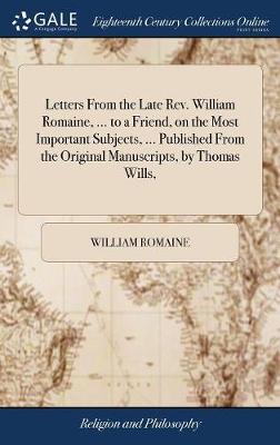 Book cover for Letters from the Late Rev. William Romaine, ... to a Friend, on the Most Important Subjects, ... Published from the Original Manuscripts, by Thomas Wills,