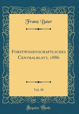 Book cover for Forstwissenschaftliches Centralblatt, 1886, Vol. 30 (Classic Reprint)