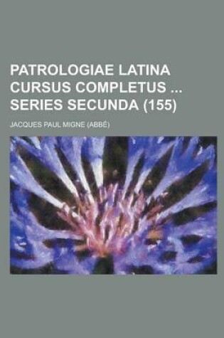 Cover of Patrologiae Latina Cursus Completus Series Secunda (155 )