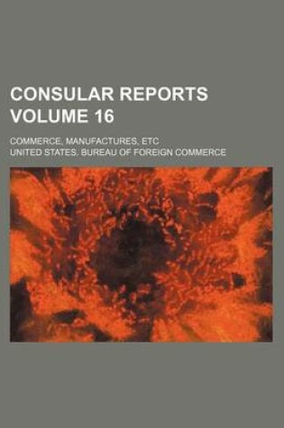 Cover of Consular Reports Volume 16; Commerce, Manufactures, Etc