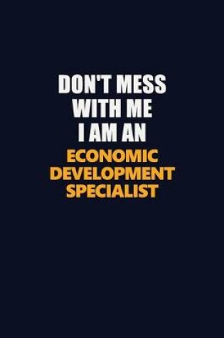 Cover of Don't Mess With Me Because I Am An Economic Development Specialist