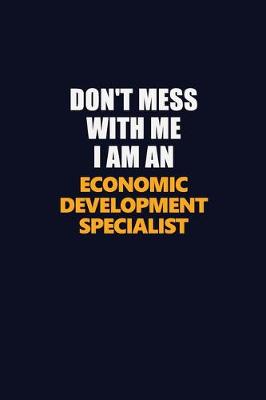 Book cover for Don't Mess With Me Because I Am An Economic Development Specialist