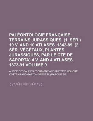 Book cover for Paleontologie Francaise; Terrains Jurassiques. (1. Ser.) 10 V. and 10 Atlases. 1842-89. (2. Ser. Vegetaux, Plantes Jurassiques, Par Le Cte de Saporta) 4 V. and 4 Atlases. 1873-91 (9)