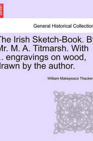 Cover of The Irish Sketch-Book. by Mr. M. A. Titmarsh. with ... Engravings on Wood, Drawn by the Author.