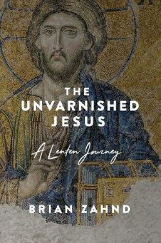 Cover of The Unvarnished Jesus