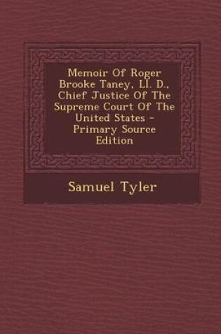 Cover of Memoir of Roger Brooke Taney, LL. D., Chief Justice of the Supreme Court of the United States - Primary Source Edition