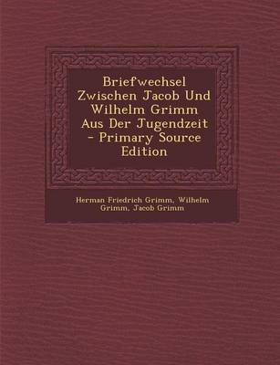 Book cover for Briefwechsel Zwischen Jacob Und Wilhelm Grimm Aus Der Jugendzeit - Primary Source Edition