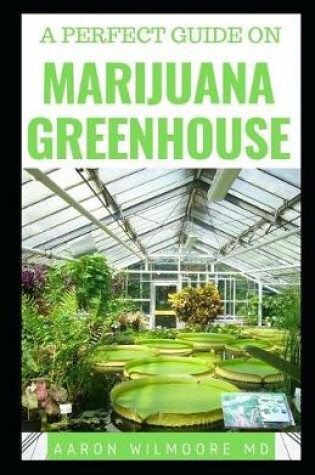 Cover of A Perfect Guide on Marijuana Greenhouse