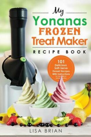 Cover of My Yonanas Frozen Treat Maker Recipe Book