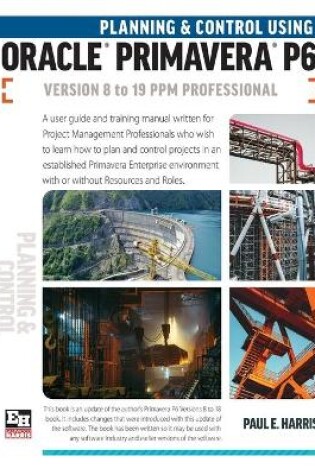 Cover of Planning and Control Using Oracle Primavera P6 Versions 8 to 19 PPM Professional