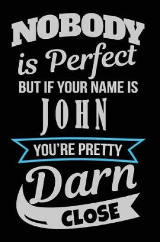 Cover of Nobody Is Perfect But If Your Name Is John You're Pretty Darn Close