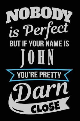 Book cover for Nobody Is Perfect But If Your Name Is John You're Pretty Darn Close