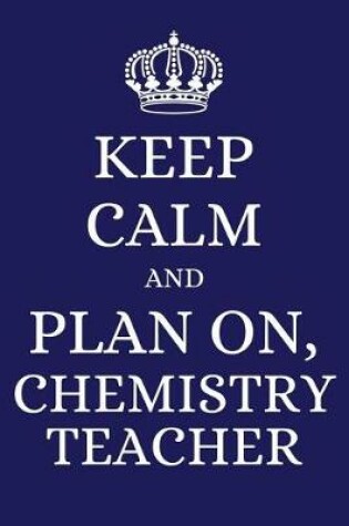 Cover of Keep Calm and Plan on Chemistry Teacher