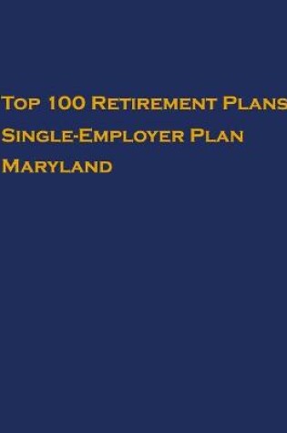 Cover of Top 100 US Retirement Plans - Single-Employer Pension Plans - Maryland