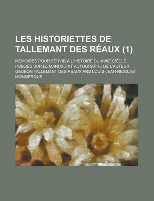 Book cover for Les Historiettes de Tallemant Des Reaux; Memoires Pour Servir A L'Histoire Du Xviie Siecle, Publies Sur Le Manuscrit Autographe de L'Auteur (1 )