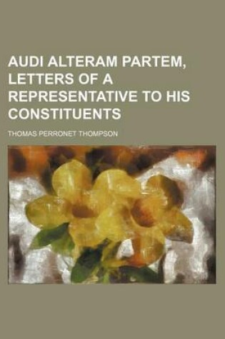 Cover of Audi Alteram Partem, Letters of a Representative to His Constituents