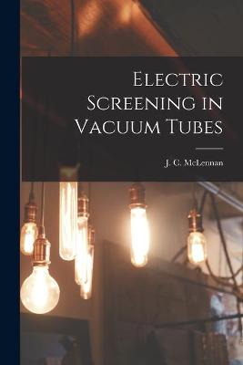 Cover of Electric Screening in Vacuum Tubes [microform]