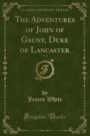 Cover of The Adventures of John of Gaunt, Duke of Lancaster, Vol. 2 (Classic Reprint)