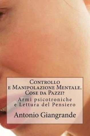 Cover of Controllo E Manipolazione Mentale. Cose Da Pazzi