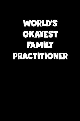 Book cover for World's Okayest Family Practitioner Notebook - Family Practitioner Diary - Family Practitioner Journal - Funny Gift for Family Practitioner