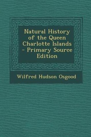 Cover of Natural History of the Queen Charlotte Islands - Primary Source Edition