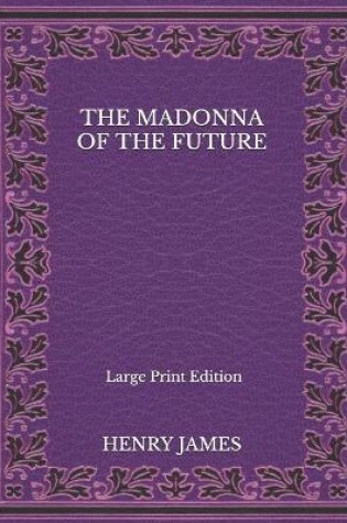 Cover of The Madonna of the Future - Large Print Edition