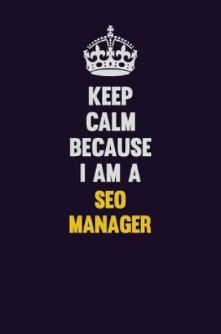Cover of Keep Calm Because I Am A SEO Manager