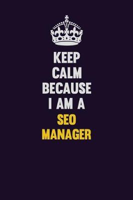 Book cover for Keep Calm Because I Am A SEO Manager