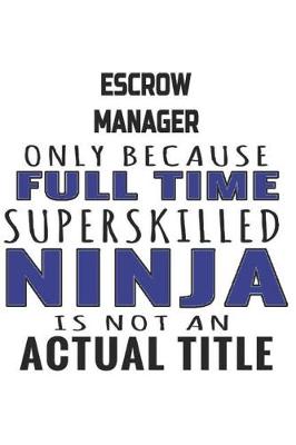 Book cover for Escrow Manager Only Because Full Time Superskilled Ninja Is Not An Actual Title