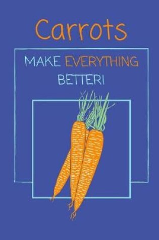 Cover of Carrots Make Everything Better!