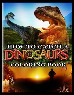 Book cover for How To Catch A Dinosaurs Coloring Book