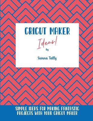 Book cover for Cricut Maker Ideas!