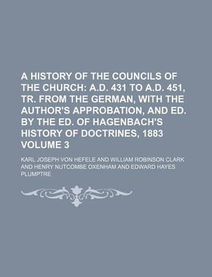 Book cover for A History of the Councils of the Church Volume 3; A.D. 431 to A.D. 451, Tr. from the German, with the Author's Approbation, and Ed. by the Ed. of Hagenbach's History of Doctrines, 1883