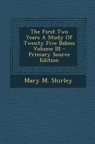 Cover of The First Two Years a Study of Twenty Five Babies Volume III - Primary Source Edition