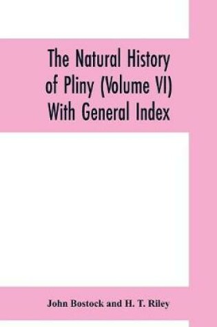 Cover of The natural history of Pliny (Volume VI) With General Index