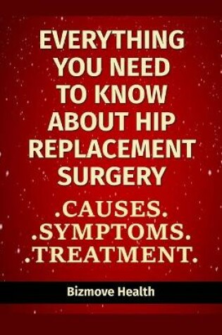 Cover of Everything you need to know about Hip Replacement Surgery