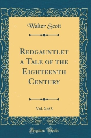 Cover of Redgauntlet a Tale of the Eighteenth Century, Vol. 2 of 3 (Classic Reprint)